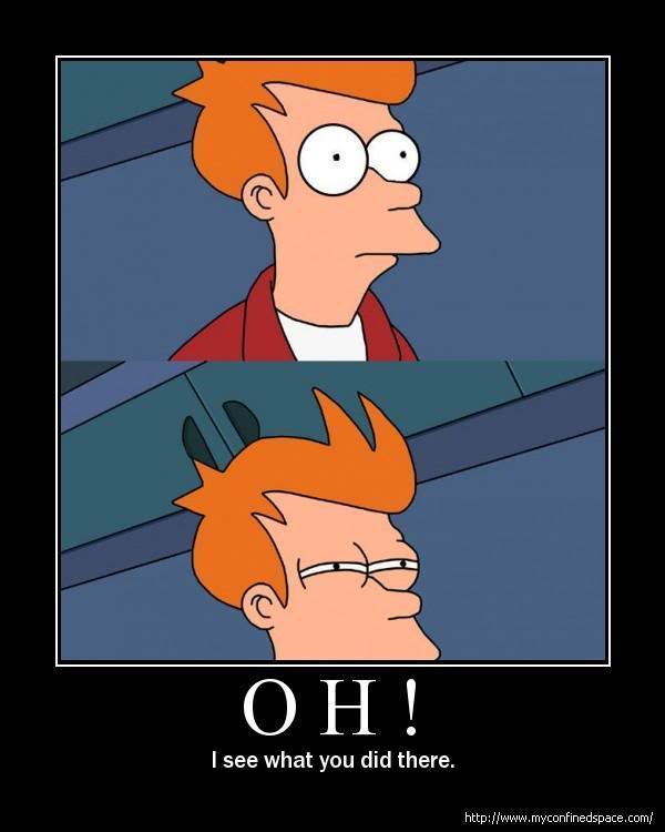 Name:  fry-see-what-you-did-there.jpg
Views: 81
Size:  31.5 KB